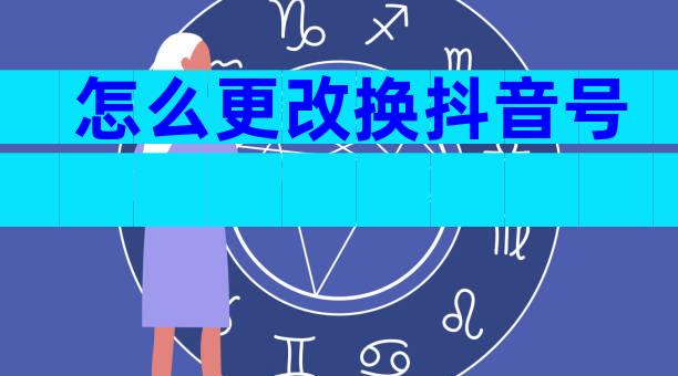 怎么更改换抖音号