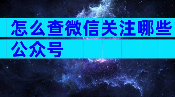 怎么查微信关注哪些公众号
