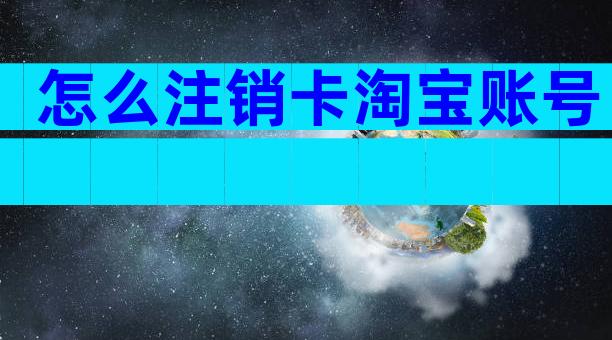 怎么注销卡淘宝账号
