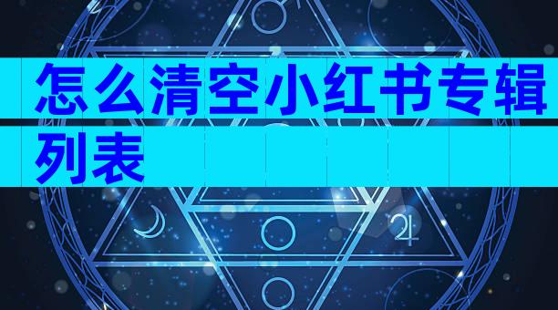 怎么清空小红书专辑列表