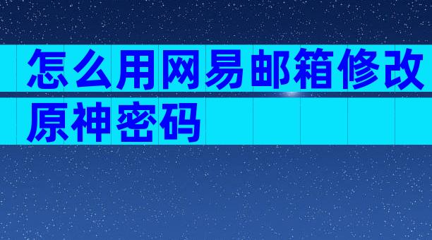 怎么用网易邮箱修改原神密码