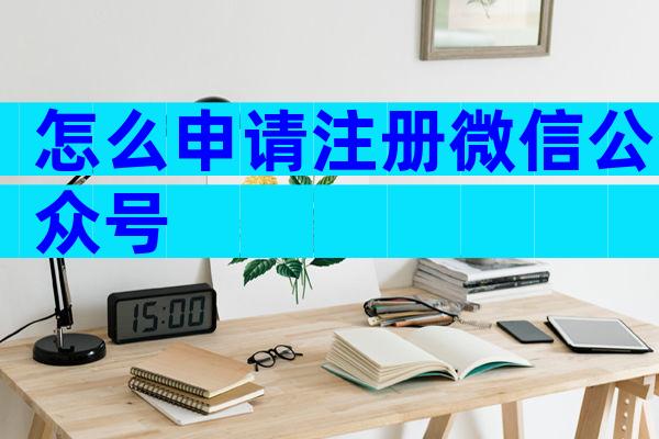 怎么申请注册微信公众号