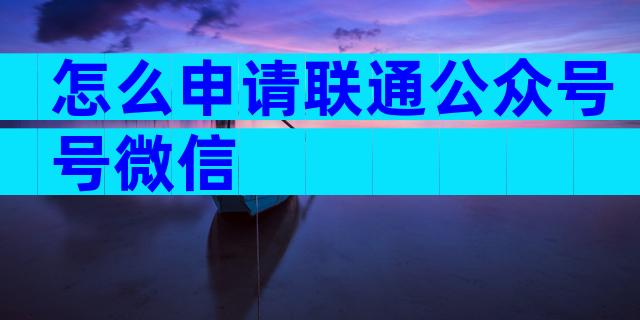 怎么申请联通公众号号微信