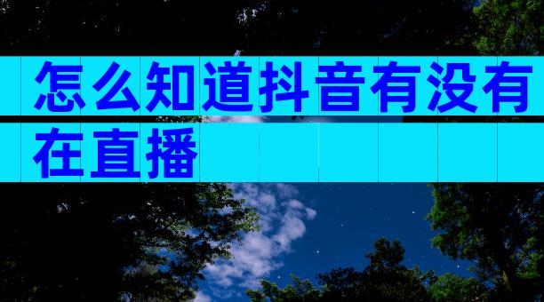 怎么知道抖音有没有在直播