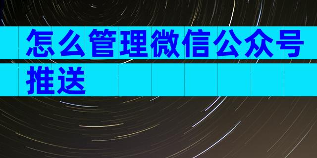 怎么管理微信公众号推送