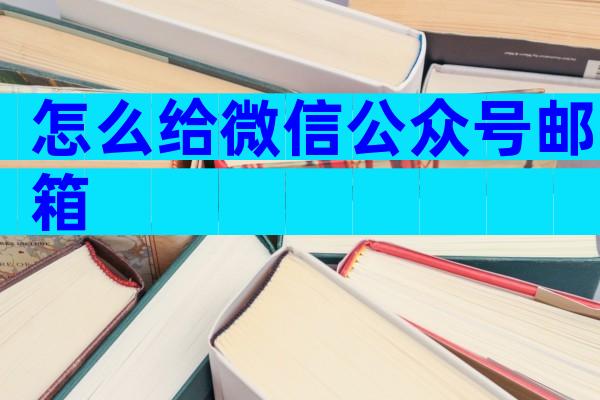 怎么给微信公众号邮箱