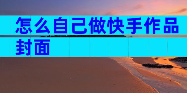 怎么自己做快手作品封面