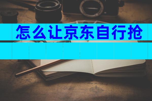 怎么让京东自行抢