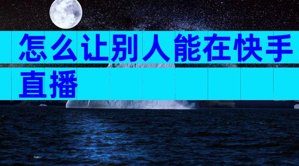 怎么让别人能在快手直播