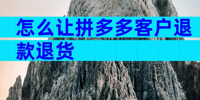 怎么让拼多多客户退款退货