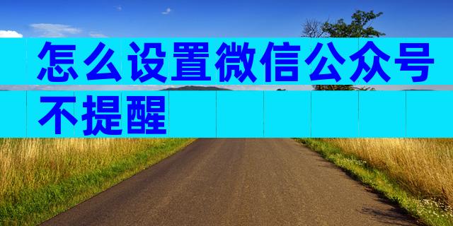 怎么设置微信公众号不提醒
