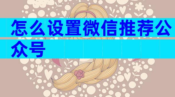 怎么设置微信推荐公众号