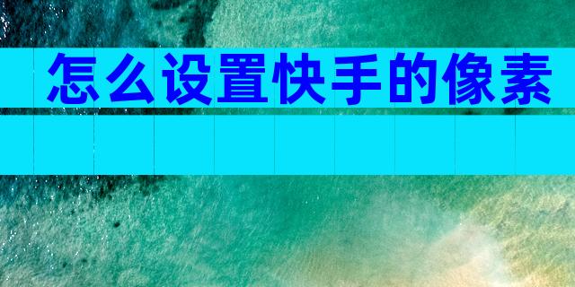怎么设置快手的像素