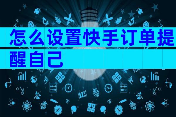 怎么设置快手订单提醒自己