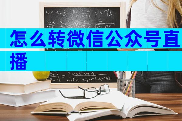 怎么转微信公众号直播