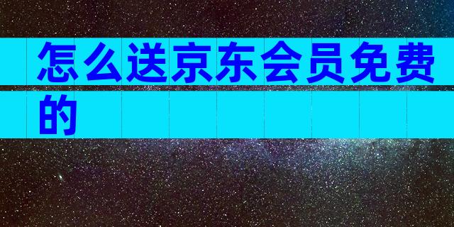 怎么送京东会员免费的
