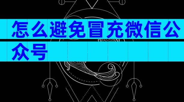 怎么避免冒充微信公众号
