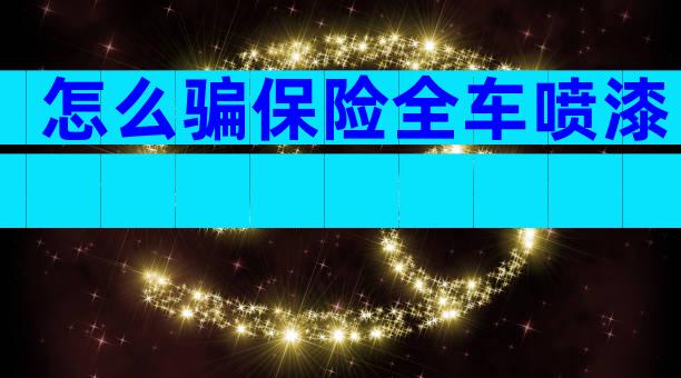 怎么骗保险全车喷漆