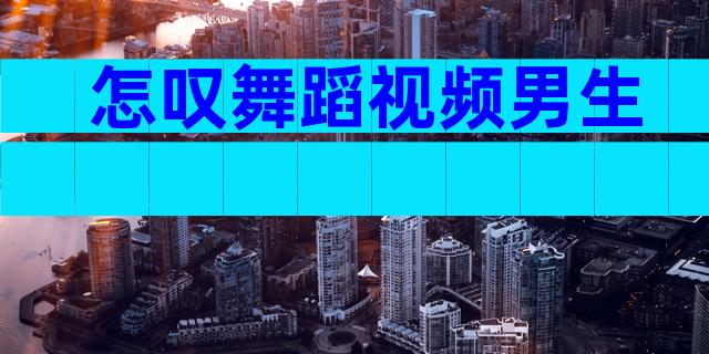 怎叹舞蹈视频男生