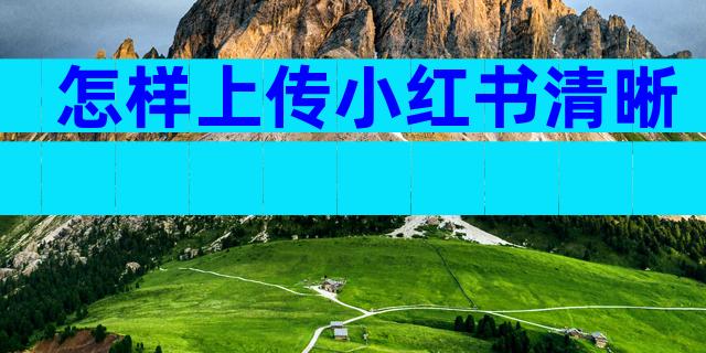 怎样上传小红书清晰