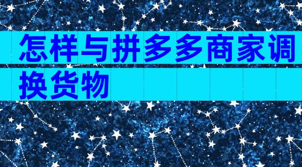 怎样与拼多多商家调换货物