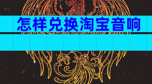 怎样兑换淘宝音响