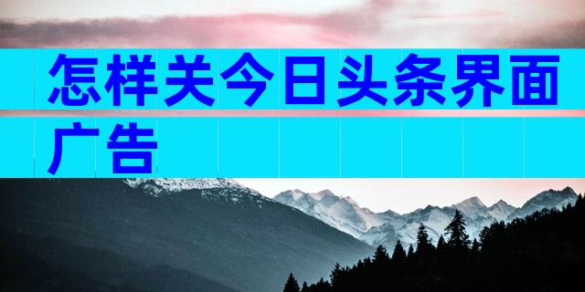 怎样关今日头条界面广告
