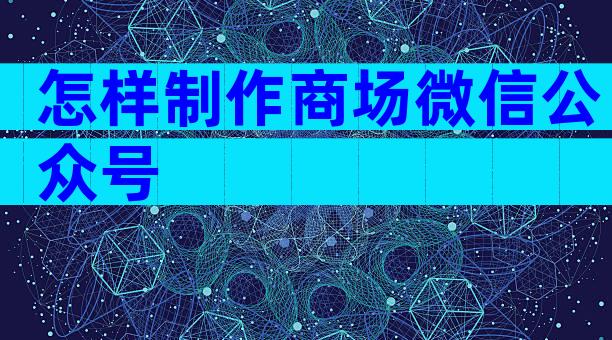 怎样制作商场微信公众号