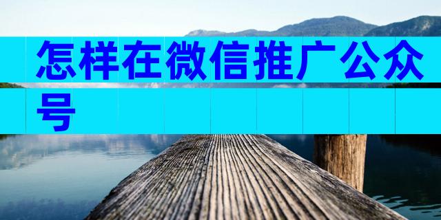 怎样在微信推广公众号