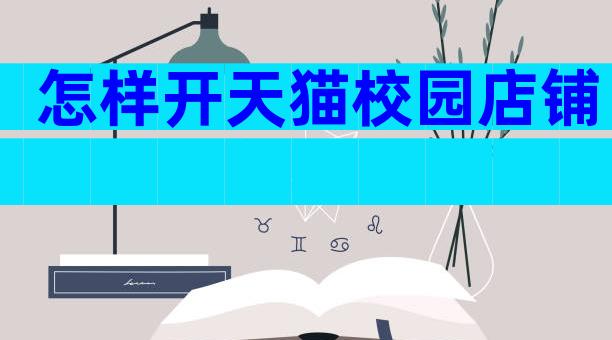 怎样开天猫校园店铺