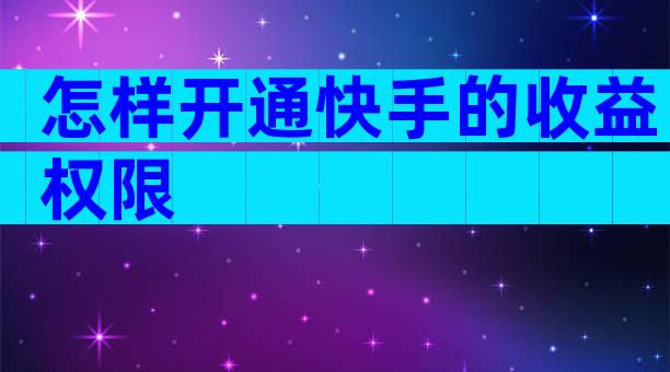 怎样开通快手的收益权限