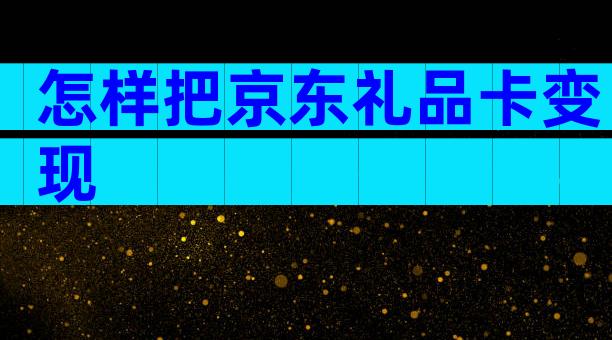 怎样把京东礼品卡变现