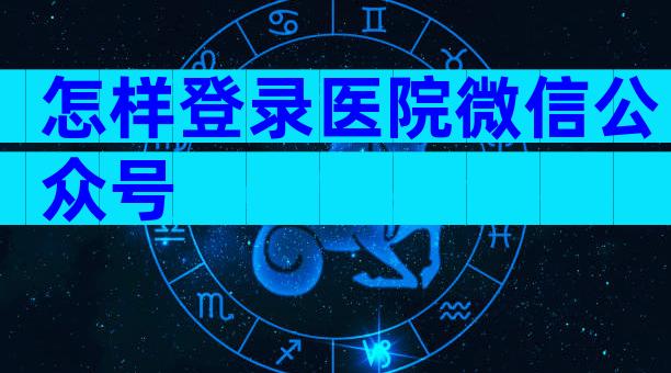 怎样登录医院微信公众号