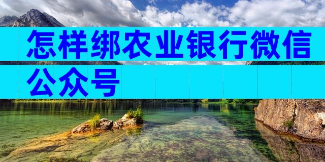 怎样绑农业银行微信公众号