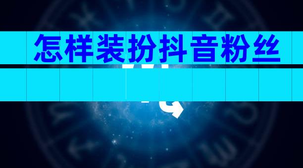 怎样装扮抖音粉丝