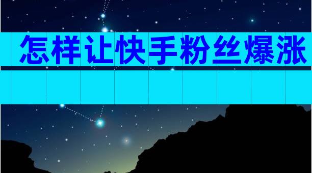 怎样让快手粉丝爆涨
