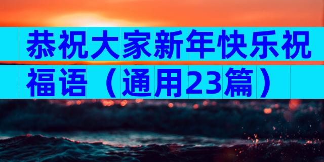 恭祝大家新年快乐祝福语（通用23篇）