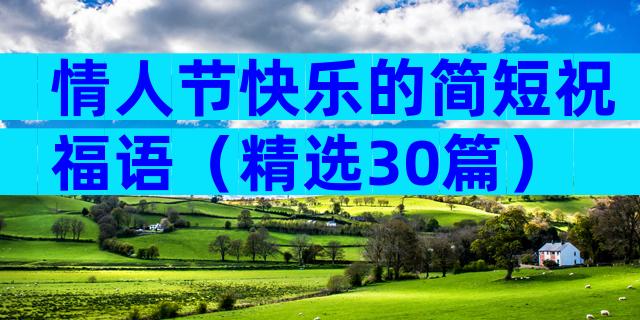 情人节快乐的简短祝福语（精选30篇）