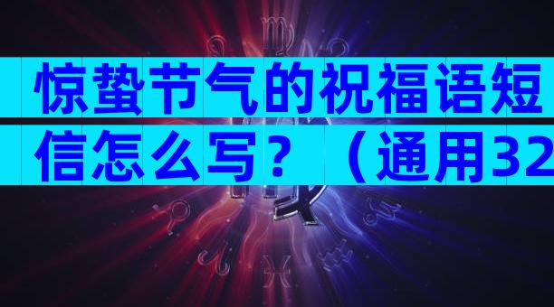惊蛰节气的祝福语短信怎么写？（通用32篇）