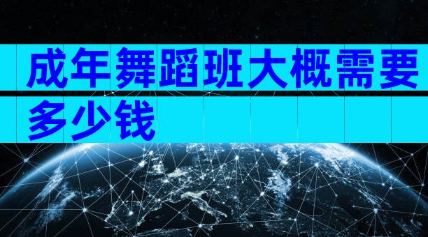成年舞蹈班大概需要多少钱