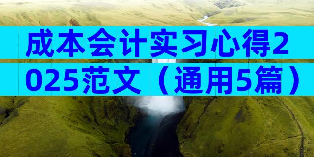 成本会计实习心得2025范文（通用5篇）
