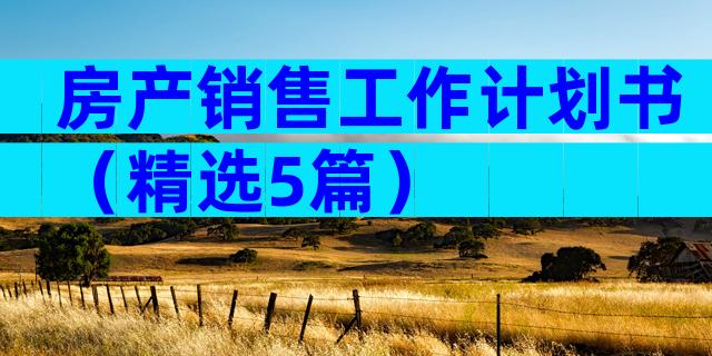 房产销售工作计划书（精选5篇）