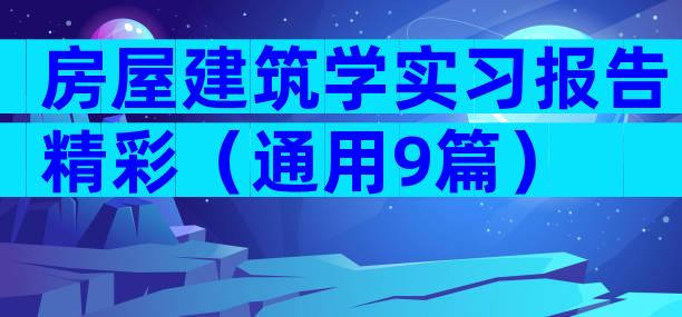 房屋建筑学实习报告精彩（通用9篇）