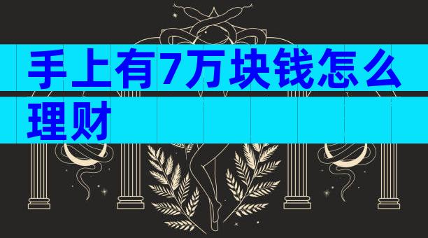 手上有7万块钱怎么理财