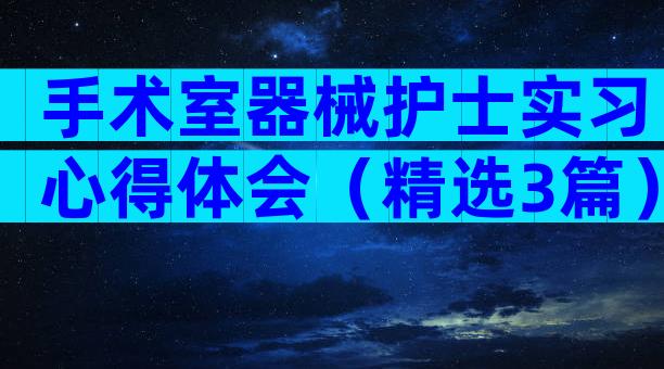 手术室器械护士实习心得体会（精选3篇）