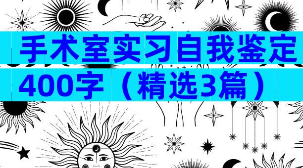 手术室实习自我鉴定400字（精选3篇）