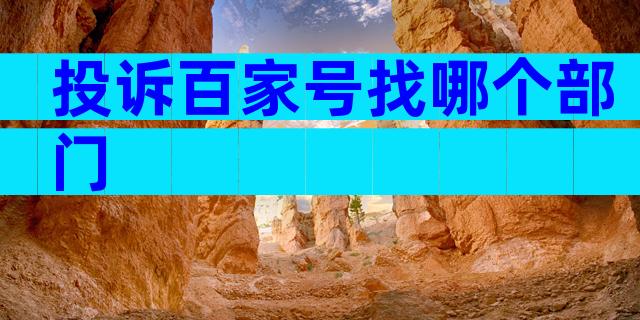 投诉百家号找哪个部门