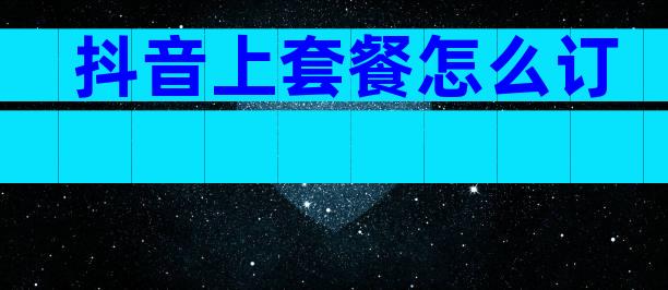 抖音上套餐怎么订