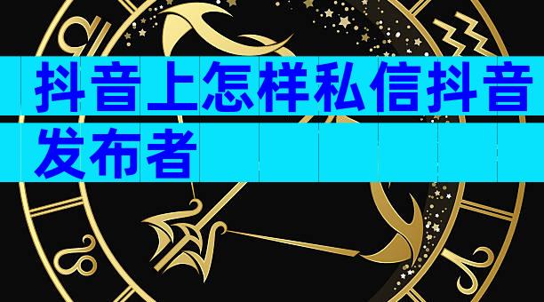 抖音上怎样私信抖音发布者
