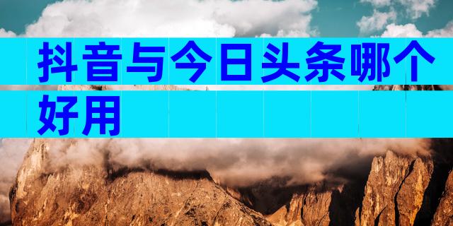抖音与今日头条哪个好用